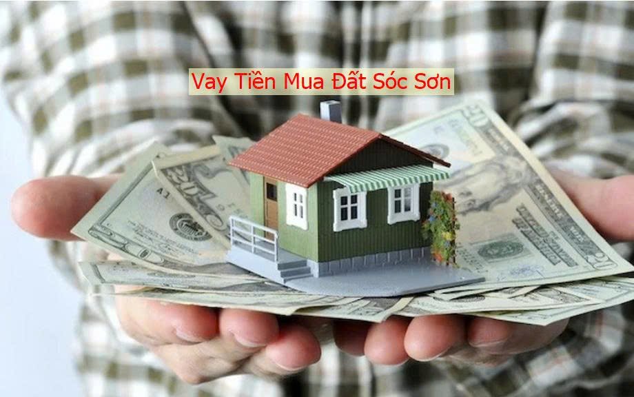 Vay Tiền Mua Đất Sóc Sơn