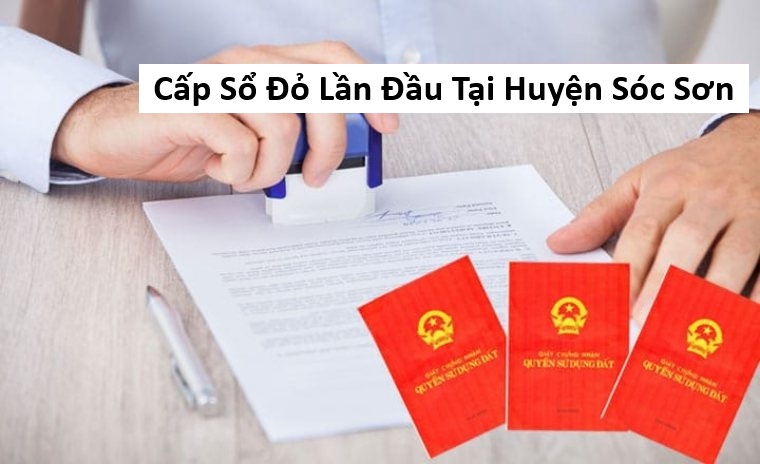 Cấp Sổ Đỏ Lần Đầu Tại Huyện Sóc Sơn