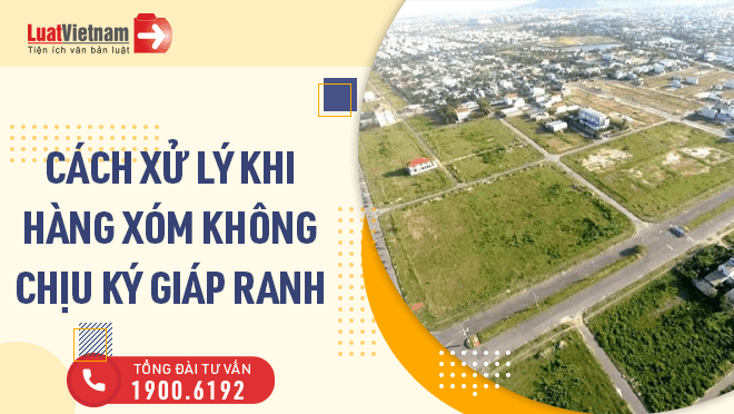 Xử lý khi hàng xóm không chịu ký giáp ranh