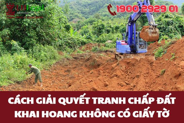 giai-quyet-tranh-chap-dat-khai-hoang-khong-co-giay-to-1