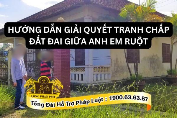 Hướng dẫn giải quyết tranh chấp giữa anh em ruột với nhau
