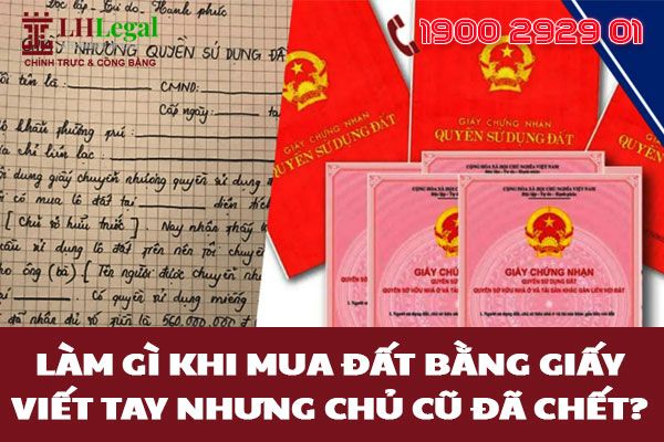 Mua đất bằng giấy viết tay nhưng chữ ký chủ cũ đã chết