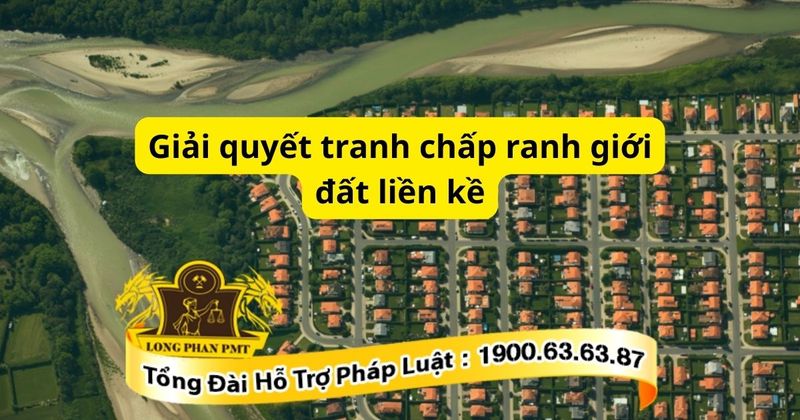 Các bước giải quyết tranh chấp ranh giới theo quy định