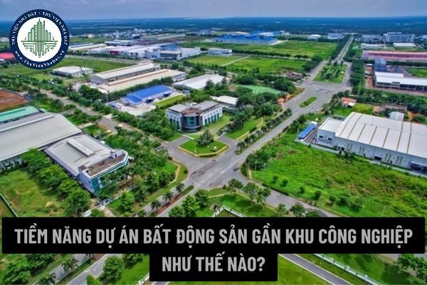 Tiềm năng dự án bất động sản gần khu công nghiệp và khu dân cư